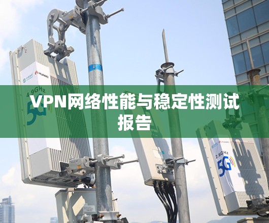 VPN网络性能与稳定性测试报告