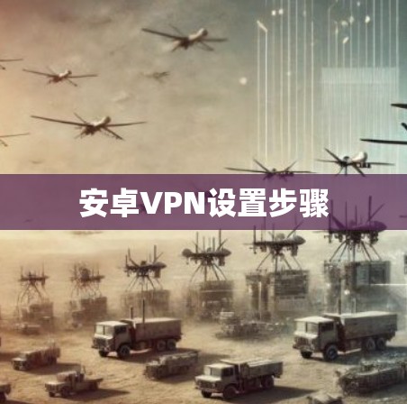 安卓VPN设置步骤 安卓VPN设置步骤