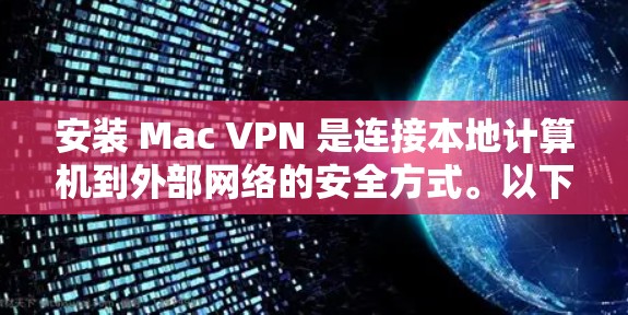 安装 Mac VPN 是连接本地计算机到外部网络的安全方式。以下是详细的安装步骤指南