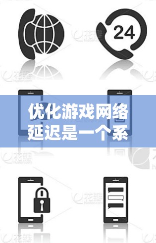 优化游戏网络延迟是一个系统性的过程,需要综合考虑多种因素和工具。以下是一个结构化的指南,帮助你在优化网络延迟方面取得进展