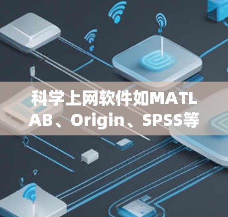 科学上网软件如MATLAB、Origin、SPSS等广泛应用于科学计算和数据分析。以下是学习MATLAB的基本步骤和使用指南 科学上网软件如MATLAB、Origin、SPSS等广泛应用于科学计算和数据分析。以下是学习MATLAB的基本步骤和使用指南