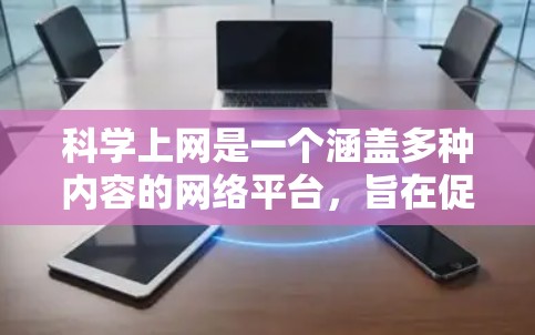科学上网是一个涵盖多种内容的网络平台,旨在促进科学知识的传播和学习。以下是针对科学上网的详细指南 科学上网是一个涵盖多种内容的网络平台,旨在促进科学知识的传播和学习。以下是针对科学上网的详细指南