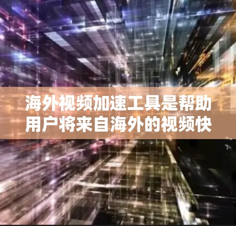 海外视频加速工具是帮助用户将来自海外的视频快速加载到国内电脑上的工具。这些工具通常可以帮助用户节省时间,避免因网络延迟或其他问题导致的视频加载延迟。以下是一些常见的海外视频加速工具及其特点 海外视频加速工具是帮助用户将来自海外的视频快速加载到国内电脑上的工具。这些工具通常可以帮助用户节省时间,避免因网络延迟或其他问题导致的视频加载延迟。以下是一些常见的海外视频加速工具及其特点