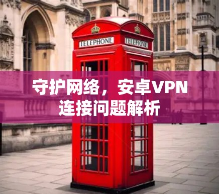 守护网络，安卓VPN连接问题解析