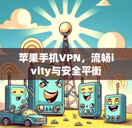 苹果手机VPN,流畅ivity与安全平衡