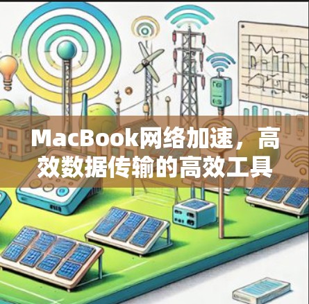 MacBook网络加速,高效数据传输的高效工具 MacBook网络加速,高效数据传输的高效工具