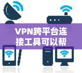 VPN跨平台连接工具可以帮助用户在本地电脑、智能手机和其他设备上轻松连接VPN服务。以下是一些适合不同平台的VPN连接工具 VPN跨平台连接工具可以帮助用户在本地电脑、智能手机和其他设备上轻松连接VPN服务。以下是一些适合不同平台的VPN连接工具
