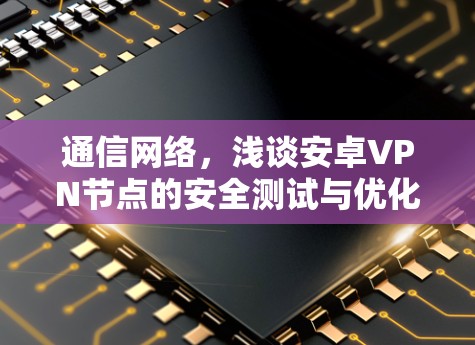 通信网络,浅谈安卓VPN节点的安全测试与优化 通信网络,浅谈安卓VPN节点的安全测试与优化