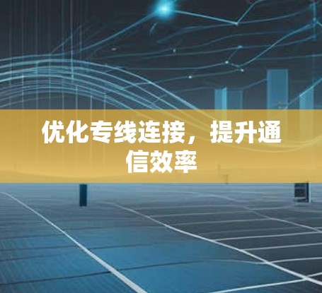 优化专线连接,提升通信效率
