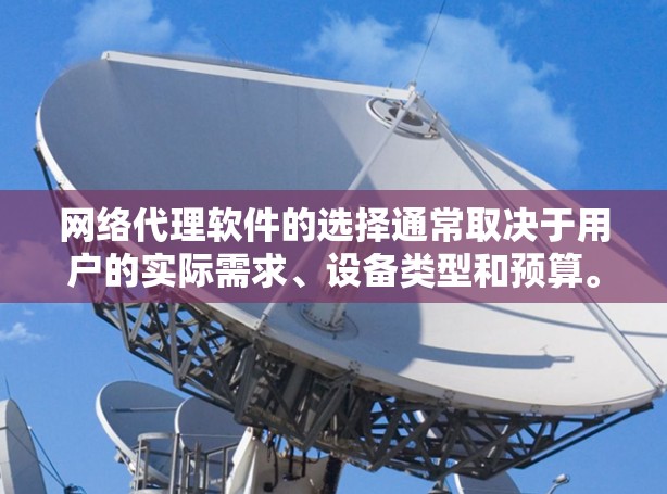 网络代理软件的选择通常取决于用户的实际需求、设备类型和预算。以下是根据不同需求推荐的网络代理软件