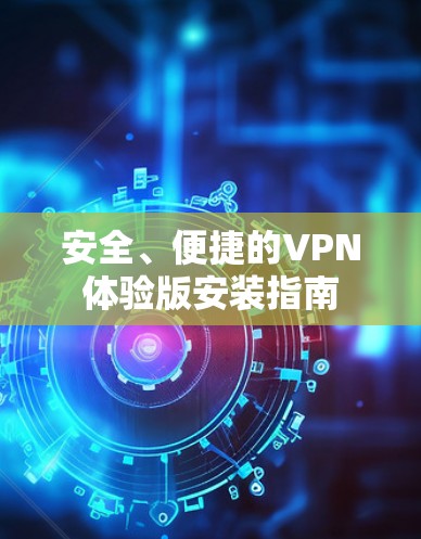 安全、便捷的VPN体验版安装指南
