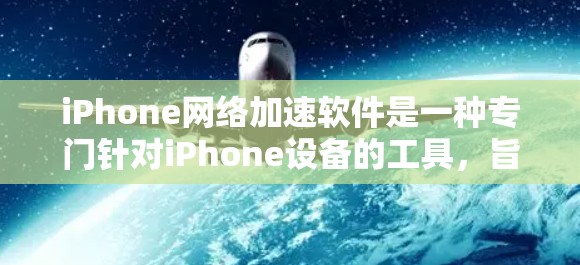 iPhone网络加速软件是一种专门针对iPhone设备的工具，旨在提升连接到互联网的速度。以下是对这些软件的详细分析和总结