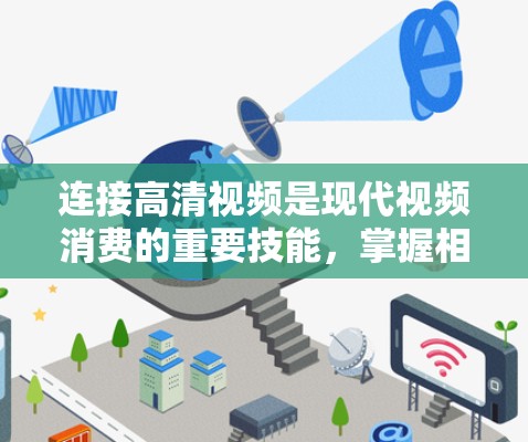 连接高清视频是现代视频消费的重要技能,掌握相关工具和技巧可以显著提升视频阅读和观看的效率。以下是一个分步指南,帮助您学习如何使用高清视频连接工具 连接高清视频是现代视频消费的重要技能,掌握相关工具和技巧可以显著提升视频阅读和观看的效率。以下是一个分步指南,帮助您学习如何使用高清视频连接工具