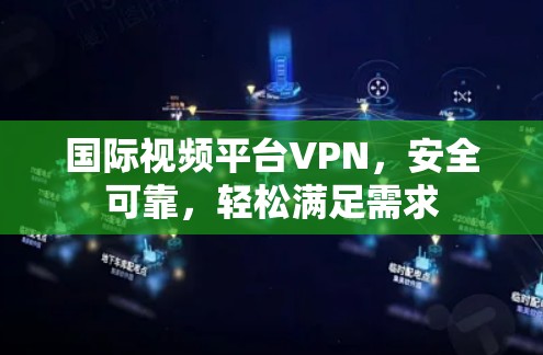 国际视频平台VPN,安全可靠,轻松满足需求