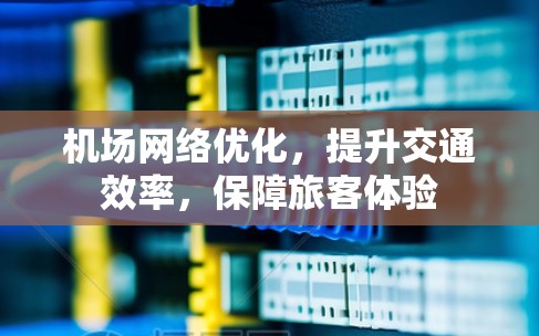 机场网络优化,提升交通效率,保障旅客体验