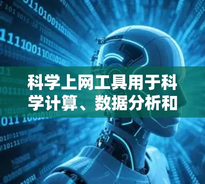科学上网工具用于科学计算、数据分析和图形绘制,适用于学术、研究和工程领域。以下是一些常用科学上网工具及其使用方法的详细指南 科学上网工具用于科学计算、数据分析和图形绘制,适用于学术、研究和工程领域。以下是一些常用科学上网工具及其使用方法的详细指南