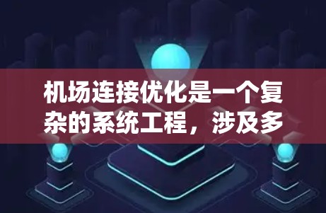 机场连接优化是一个复杂的系统工程，涉及多个技术领域和管理因素。以下是一些常见的优化方法和步骤，帮助您理解和实施机场连接优化方案