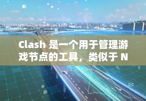 Clash 是一个用于管理游戏节点的工具,类似于 Nuke 或 Blender。以下是为您提供的Clash节点管理教程的分步指南 Clash 是一个用于管理游戏节点的工具,类似于 Nuke 或 Blender。以下是为您提供的Clash节点管理教程的分步指南