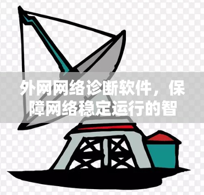 外网网络诊断软件，保障网络稳定运行的智能解决方案
