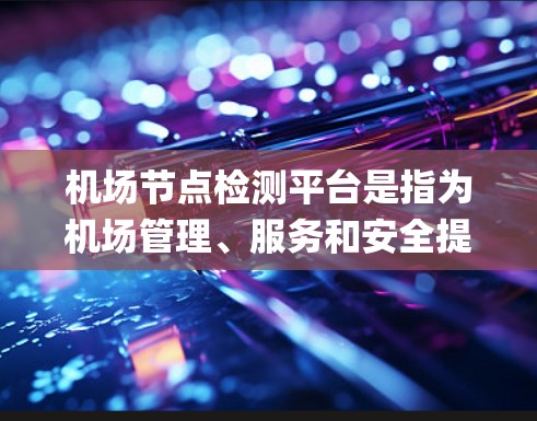 机场节点检测平台是指为机场管理、服务和安全提供自动化、实时检测和分析工具的系统。这些平台通常用于检测机场内的关键节点(如 gate、登机台、登机室等)以确保机场的安全、有序和高效运营 机场节点检测平台是指为机场管理、服务和安全提供自动化、实时检测和分析工具的系统。这些平台通常用于检测机场内的关键节点(如 gate、登机台、登机室等)以确保机场的安全、有序和高效运营
