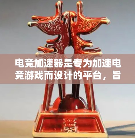 电竞加速器是专为加速电竞游戏而设计的平台,旨在帮助玩家更快地完成游戏任务。以下是关于电竞加速器的详细评测 电竞加速器是专为加速电竞游戏而设计的平台,旨在帮助玩家更快地完成游戏任务。以下是关于电竞加速器的详细评测