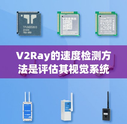 V2Ray的速度检测方法是评估其视觉系统处理速度的重要环节,主要包括动态检测和静态检测。以下是详细的分析和建议 V2Ray的速度检测方法是评估其视觉系统处理速度的重要环节,主要包括动态检测和静态检测。以下是详细的分析和建议