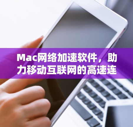 Mac网络加速软件，助力移动互联网的高速连接