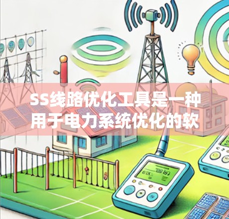 SS线路优化工具是一种用于电力系统优化的软件或算法,主要应用于电力传输、线路维护和运行效率的提升。以下是该领域的关键点和学习建议