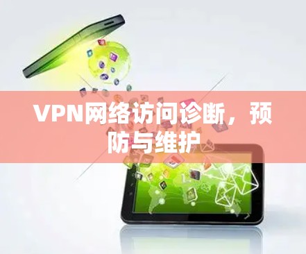 VPN网络访问诊断,预防与维护