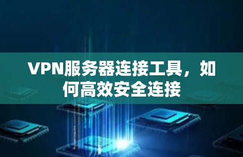 VPN服务器连接工具，如何高效安全连接