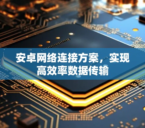安卓网络连接方案，实现高效率数据传输