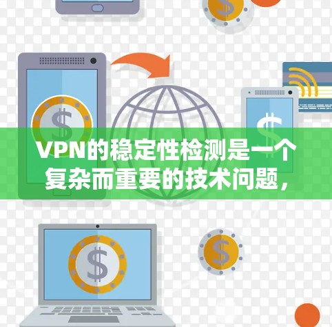 VPN的稳定性检测是一个复杂而重要的技术问题，涉及防火墙、网络稳定性、网络安全等多个方面。以下是对VPN稳定性的详细分析和建议