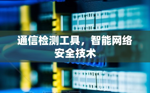 通信检测工具，智能网络安全技术