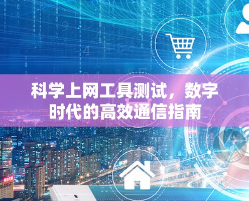 科学上网工具测试，数字时代的高效通信指南