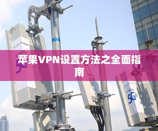 苹果VPN设置方法之全面指南