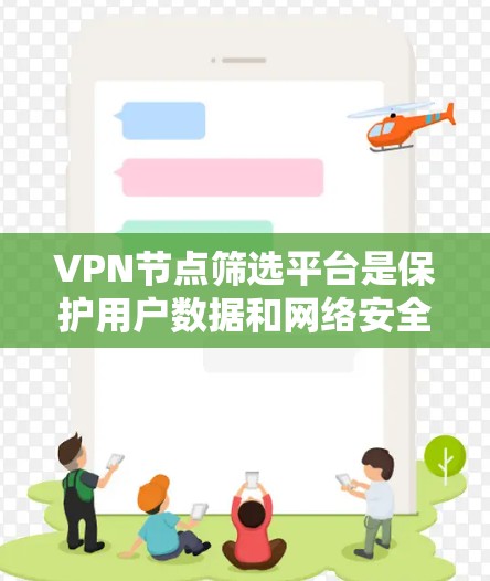 VPN节点筛选平台是保护用户数据和网络安全的重要工具,确保用户能够安全在线访问和交易。以下是对VPN平台的全面介绍,涵盖其基本概念、筛选标准、优缺点及实际操作中的注意事项