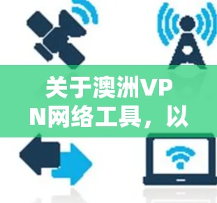 关于澳洲VPN网络工具，以下是详细的分析和总结