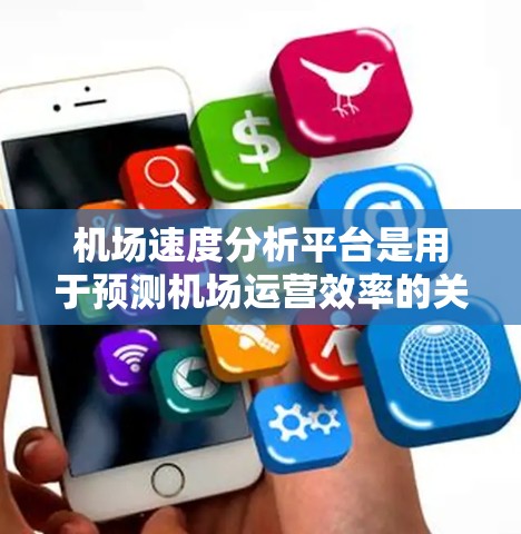 机场速度分析平台是用于预测机场运营效率的关键工具。以下是详细的步骤指南 机场速度分析平台是用于预测机场运营效率的关键工具。以下是详细的步骤指南
