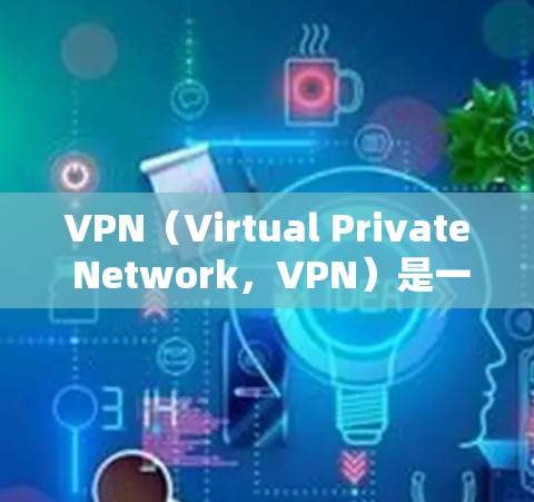 VPN（Virtual Private Network，VPN）是一种通过网络设备隔离和加密连接计算机，让用户能够访问互联网服务的技术。它可以帮助那些经常在线的人，避免因为网络中断而感到困扰