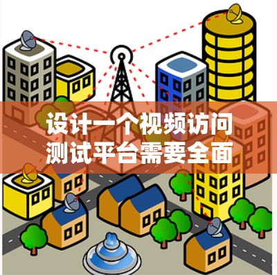 设计一个视频访问测试平台需要全面考虑内容、用户行为、安全性以及用户体验等各个方面。以下是一个详细的平台设计方案,涵盖功能模块、技术实现、安全性、隐私保护以及用户体验等方面