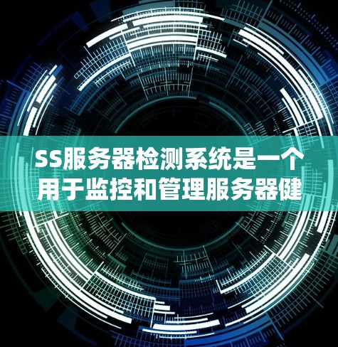 SS服务器检测系统是一个用于监控和管理服务器健康和性能的工具。以下是关于SS服务器检测系统的详细信息