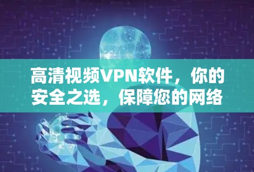 高清视频VPN软件,你的安全之选,保障您的网络隐私与数据安全 高清视频VPN软件,你的安全之选,保障您的网络隐私与数据安全