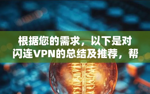 根据您的需求,以下是对闪连VPN的总结及推荐,帮助您做出决策 根据您的需求,以下是对闪连VPN的总结及推荐,帮助您做出决策