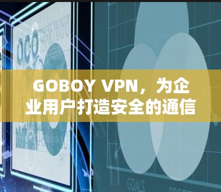 GOBOY VPN，为企业用户打造安全的通信环境