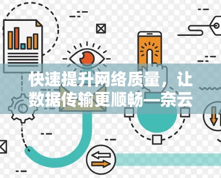 快速提升网络质量,让数据传输更顺畅—奈云加速器最新版