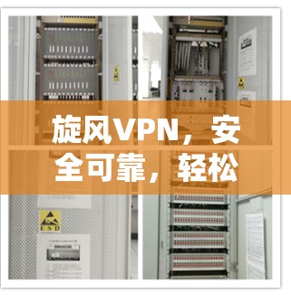 旋风VPN,安全可靠,轻松连接