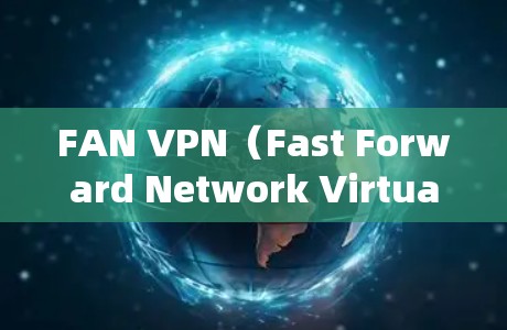 FAN VPN(Fast Forward Network Virtual Private Network)的更新通常是通过软件升级完成的。以下是更新FAN VPN的常见步骤