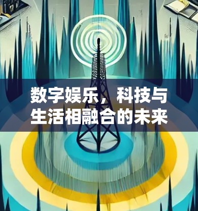 数字娱乐,科技与生活相融合的未来