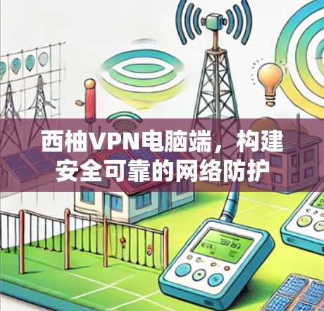 西柚VPN电脑端，构建安全可靠的网络防护