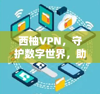 西柚VPN，守护数字世界，助力您的生活